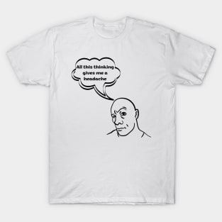 All this thinking gives me a headache T-Shirt